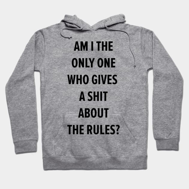 am i the only one who give a f... about the rules? Hoodie by Boogosh